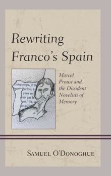 Hardcover Rewriting Franco's Spain: Marcel Proust and the Dissident Novelists of Memory Book