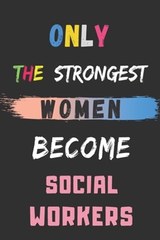 Only the Strongest Women Become Social Workers: lined notebook,Social Worker appreciation gift