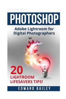 Paperback Photoshop Adobe Lightroom: Adobe Lightroom for Digital Photographers - 20 Lightroom Lifesavers Tips! Book