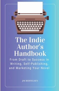Paperback The Indie Author's Handbook: From Draft to Success in Writing, Self-Publishing, and Marketing Your Novel Book