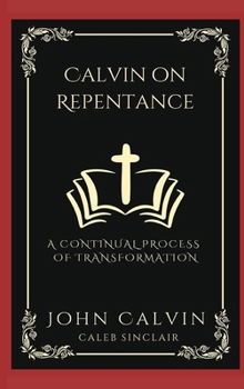 Hardcover Calvin on Repentance: A Continual Process of Transformation (Grapevine Press) Book