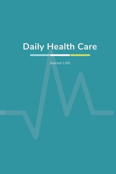 Daily Health Care. Journal LOG.: Daily Health Control. Blood Pressure/Blood Sugar/Weight/Medicine Doses/Sport Activity Positive Affirmations For Health. (110 Pages, Format 6” x 9”  Inches)