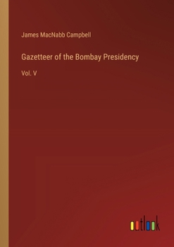 Paperback Gazetteer of the Bombay Presidency: Vol. V Book