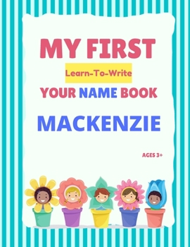 Paperback My First Learn-To-Write Your Name Book: Mackenzie Book