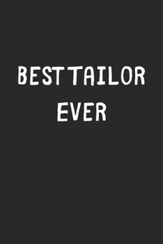Paperback Best Tailor Ever: Lined Journal, 120 Pages, 6 x 9, Tailor Gift Idea, Black Matte Finish (Best Tailor Ever Journal) Book
