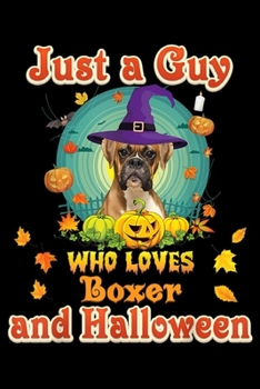Just A Guy Who Loves Boxer Dog And Halloween: Just A Guy Who Loves Boxer Dog And Halloween Witch Pumpkin  Journal/Notebook Blank Lined Ruled 6x9 100 Pages