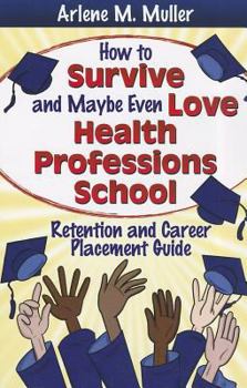 Paperback How to Survive and Maybe Even Love Health Professions School: Retention and Career Placement Guide Book