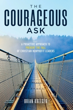 Paperback The Courageous Ask: A Proactive Approach to Prevent the Fall of Christian Nonprofit Leaders Book