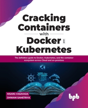 Paperback Cracking Containers with Docker and Kubernetes: The definitive guide to Docker, Kubernetes, and the Container Ecosystem across Cloud and on-premises ( Book