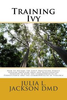 Training Ivy: How to Become the First Practicing Female African-American Oral and Maxillofacial Surgeon in Both the Commonwealth of Pennsylvania and the Commonwealth of Virginia