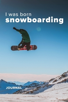 Paperback I was Born Snowboarding Journal: Blank Lined Gift Notebook For Snowboarders Book