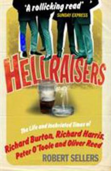 Hellraisers: The Life and Inebriated Times of Richard Burton, Peter O'Toole, Richard Harris & Oliver Reed