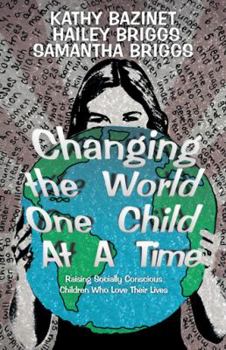Paperback Changing the World One Child At A Time: Raising Socially Conscious Children Who Love Their Lives Book