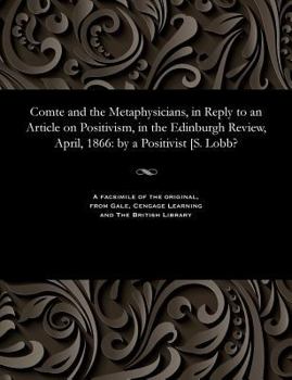 Paperback Comte and the Metaphysicians, in Reply to an Article on Positivism, in the Edinburgh Review, April, 1866: By a Positivist [s. Lobb? Book