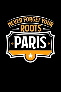 Paris Never Forget your Roots: TAGEBUCH / NOTIZBUCH Für Schulanfänger, Studenten, Schüler, Backpacker, Reisende, Traveler A5 (6x9 inch) 120 Seiten ... für Auslandsstudenten (German Edition)