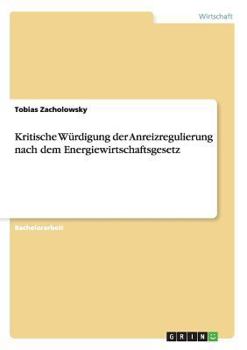 Paperback Kritische Würdigung der Anreizregulierung nach dem Energiewirtschaftsgesetz [German] Book