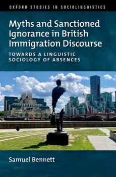 Hardcover Myths and Sanctioned Ignorance in British Immigration Discourse: Towards a Linguistic Sociology of Absences Book