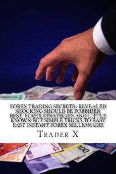 Paperback Forex Trading Secrets: Revealed Shocking Should Be Forbiden Best Forex Strategies And Little Known But Simple Tricks To Easy Fast Instant For Book