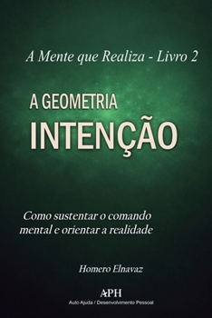 Geometria da Intenção: Livro2: Como sustentar o comando mental e orientar a (A Mente Que Realiza) (Portuguese Edition)