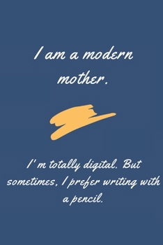 Paperback I am a modern mother. I am totally digital. But sometimes, I prefer writing with a pencil.: Perfect gift for every mother. Book