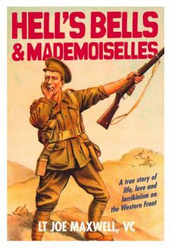 Hardcover Hell's Bells and Mademoiselles: A True Story of Life, Love and Larrikinism on the Western Front Book