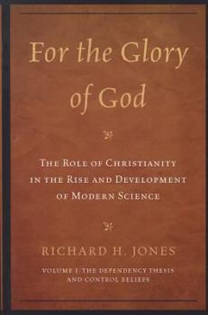 Paperback For the Glory of God: The Role of Christianity in the Rise and Development of Modern Science: The Dependency Thesis and Control Beliefs Book