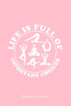 Daily Yoga Journal: Life Is Full Of Important Choices Yoga Cool Christmas Gift - Pink Ruled Lined Notebook - Diary, Writing, Notes, Gratitude, Goal Journal - 6x9 120 pages