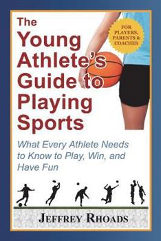 Paperback The Young Athlete's Guide to Playing Sports: What Every Athlete Needs to Know to Play, Win, and Have Fun Book