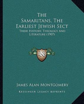 Paperback The Samaritans, The Earliest Jewish Sect: Their History, Theology And Literature (1907) Book