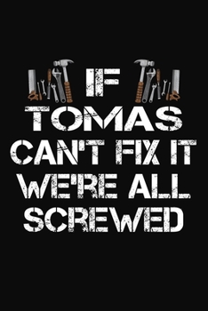 If Tomas Can't Fix It We're All Screwed: Personalized Handyman Notebook - Gift Journal for Tomas