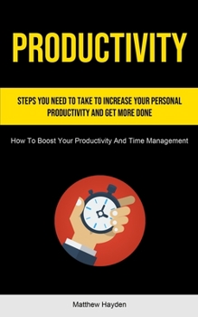 Paperback Productivity: Steps You Need to Take to Increase Your Personal Productivity and Get More Done (How To Boost Your Productivity And Ti Book