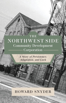 Paperback The Northwest Side Community Development Corporation: A Story of Persistence, Adaptation, and Luck Book