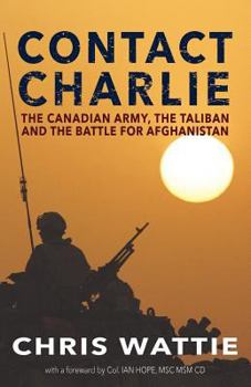 Paperback Contact Charlie: The Canadian Army, the Taliban, and the Battle for Afghanistan Book