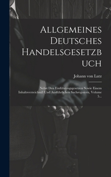 Allgemeines Deutsches Handelsgesetzbuch: Nebst Den Einführungsgesetzen Sowie Einem Inhaltsverzeichniß Und Ausführlichen Sachregistern, Volume 5...