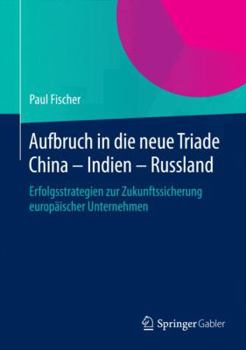 Hardcover Aufbruch in Die Neue Triade China - Indien - Russland: Erfolgsstrategien Zur Zukunftssicherung Europäischer Unternehmen [German] Book