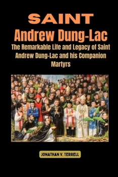 Paperback Saint Andrew Dung-Lac: The Remarkable Life and Legacy of Saint Andrew Dung-Lac and his Companion Martyrs Book