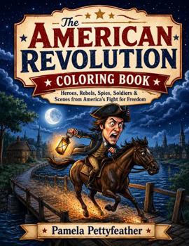The American Revolution Coloring Book: Heroes, Rebels, Spies, Soldiers & Scenes from America’s Fight for Freedom (Books for Curious & Clever Kids)