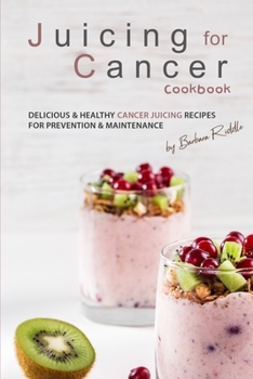 Paperback Juicing for Cancer Cookbook: Delicious & Healthy Cancer Juicing Recipes for Prevention & Maintenance Book