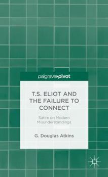 Hardcover T.S. Eliot and the Failure to Connect: Satire on Modern Misunderstandings Book