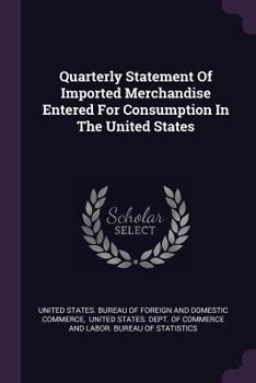 Paperback Quarterly Statement Of Imported Merchandise Entered For Consumption In The United States Book