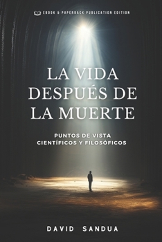La Vida Después de la Muerte: Puntos de Vista Científicos Y Filosóficos