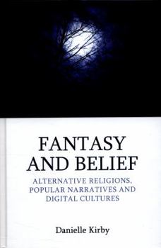 Fantasy and Belief: Exploring the Relationship Between Fiction, Media and Alternative Reli - Book  of the Approaches to New Religions