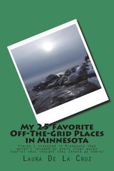 My 25 Favorite Off-The-Grid Places in Minnesota: Places I traveled in Minnesota that weren’t invaded by every other wacky tourist that thought they should go there!