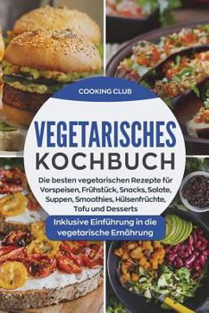 Paperback Vegetarisches Kochbuch: Die besten vegetarischen Rezepte für Vorspeisen, Frühstück, Snacks, Salate, Smoothies, Hülsenfrüchte, Tofu und Dessert [German] Book