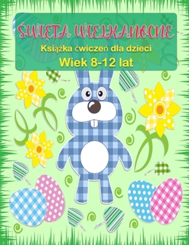 Paperback Wielkanocna ksi&#261;&#380;eczka dla dzieci w wieku 8-12 lat: Strony z Aktywno&#347;ciami Wielkanocnymi, w tym Sudoku, Labirynty i Wyszukiwarka Pracy [Polish] Book