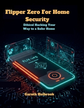 Paperback Flipper Zero for Home Security: Ethical Hacking Your Way to a Safer Home: A Comprehensive Guide to Using Flipper Zero for Protecting Your Home Book