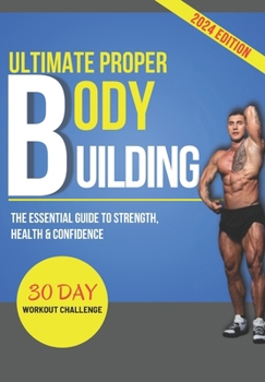 Paperback Ultimate Proper Body Building: The Essential Guide to Strength, Health & Confidence Book