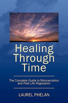 Paperback Healing Through Time: The Complete Guide to Reincarnation and Past Life Regression Book