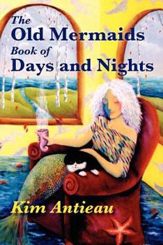 Paperback The Old Mermaids Book of Days and Nights: A Daily Guide to the Magic and Inspiration of the Old Sea, the New Desert, and Beyond Book