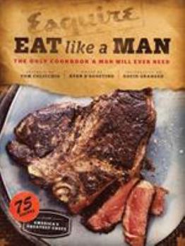 Hardcover Eat Like a Man: The Only Cookbook a Man Will Ever Need (Cookbook for Men, Meat Eater Cookbooks, Grilling Cookbooks) Book
